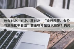 包含对冲、对冲、再对冲！“央行囤货、金价与道指比率看涨”黄金明年是巨大赢家？的词条