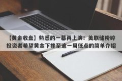 【黄金收盘】熟悉的一幕再上演！美联储粉碎投资者希望黄金下挫至逾一周低点