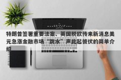 特朗普签署重要法案、英国脱欧传来新消息美元急涨金融市场“跳水”声此起彼