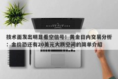 技术面发出明显看空信号！黄金日内交易分析：金价恐还有20美元大跌空间的简