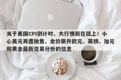 关于美国CPI倒计时、大行情箭在弦上！小心美元再遭抛售、金价飙升欧元、英镑