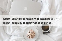 突破！以色列空袭击毙真主党高级指挥官，分析师：金价目标或看向2500的简单